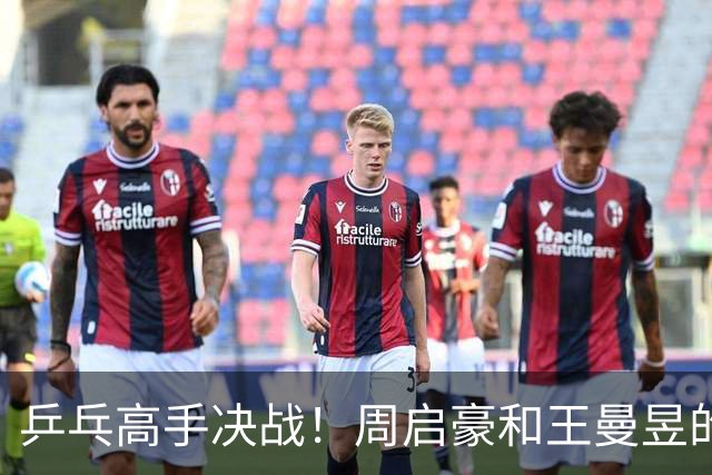 乒乓高手决战！周启豪和王曼昱的巅峰对决来了！